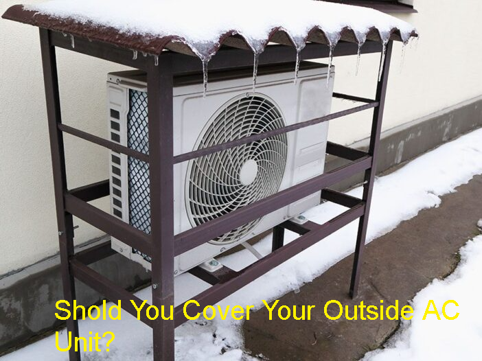 Is It Good To Cover Your Outside AC Unit