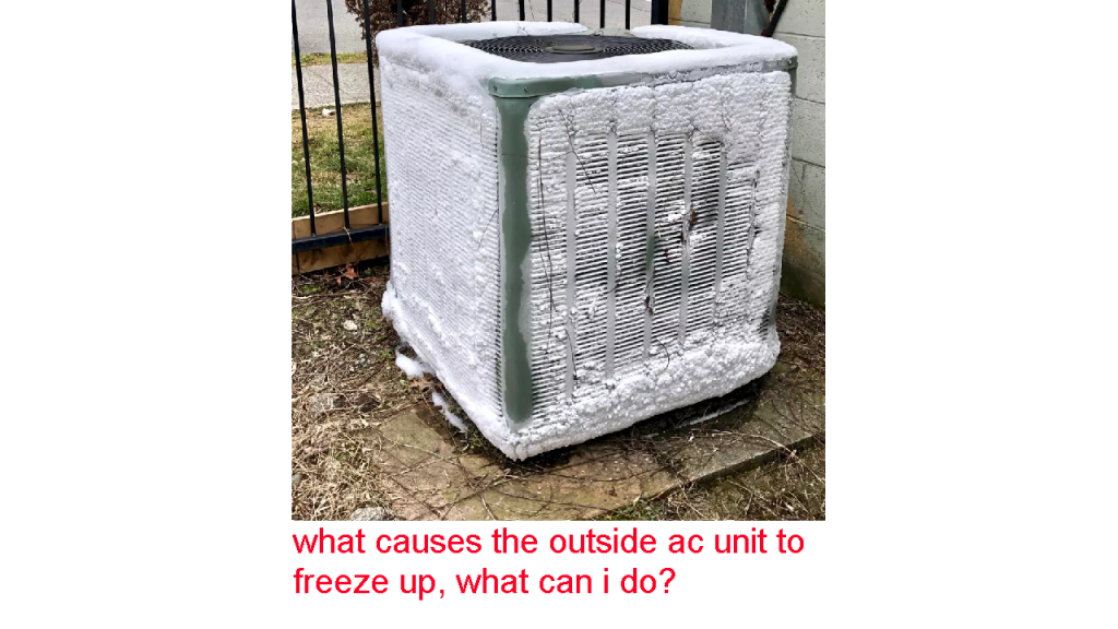 what causes the outside ac unit to freeze up, what can i do?
